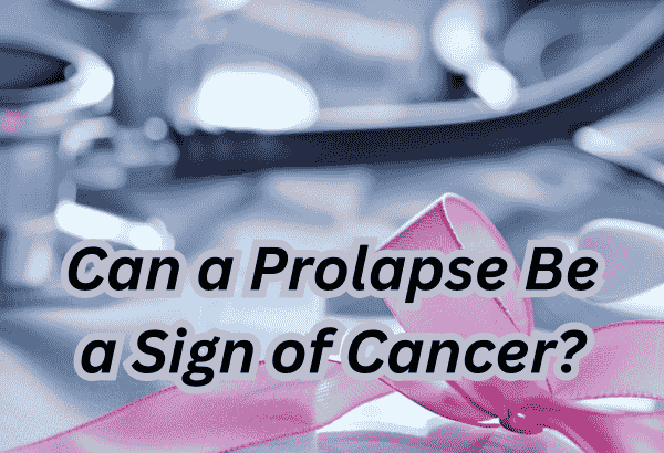 Can a Prolapse Be a Sign of Cancer?